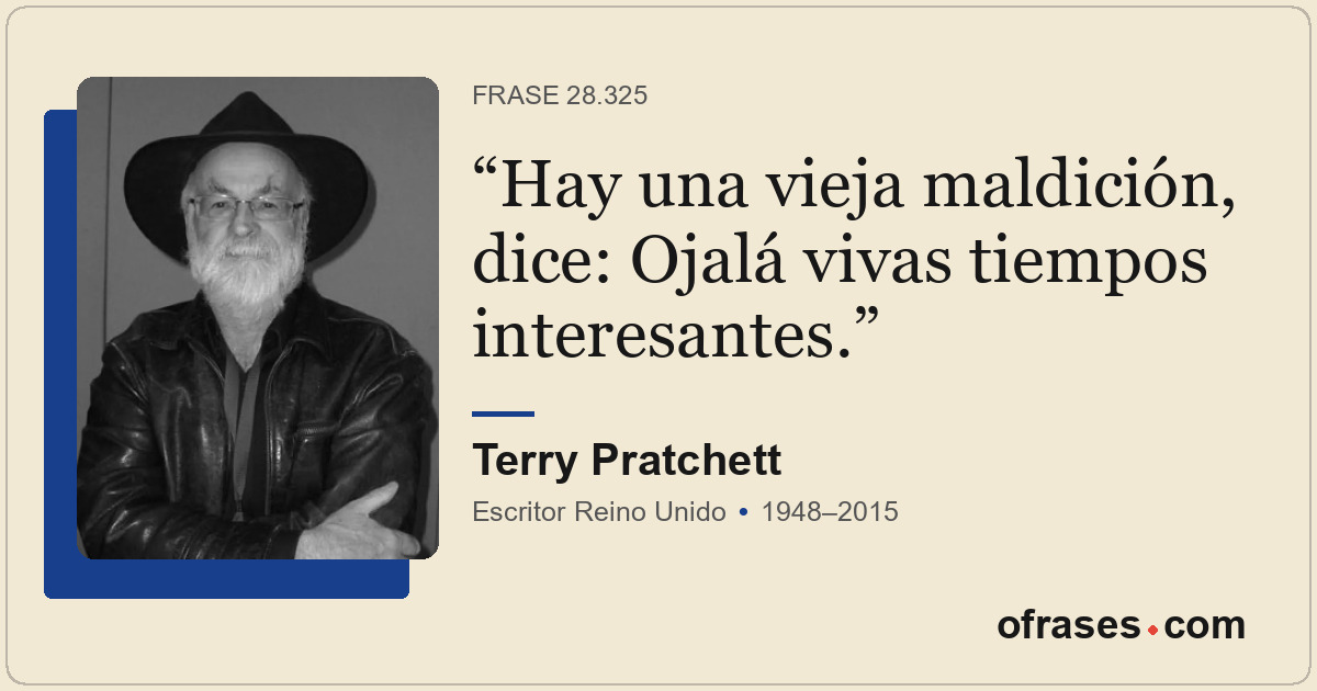 Hay una vieja maldición, dice: Ojalá vivas tiempos interesantes.