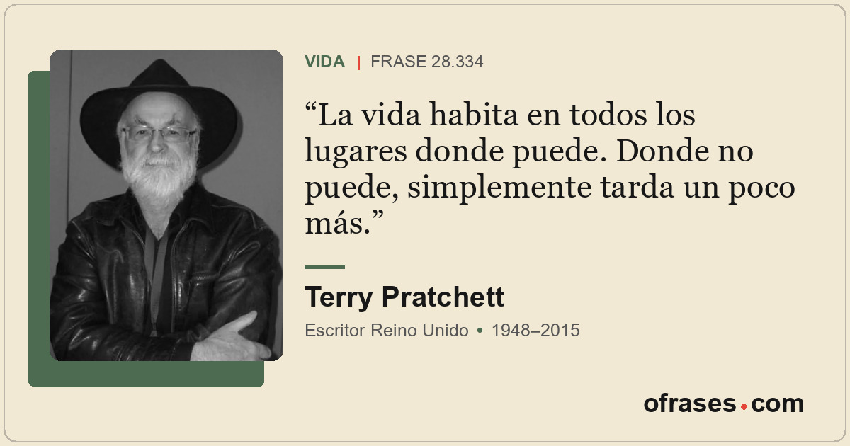 La vida habita en todos los lugares donde puede. Donde no puede, simplemente tar...
