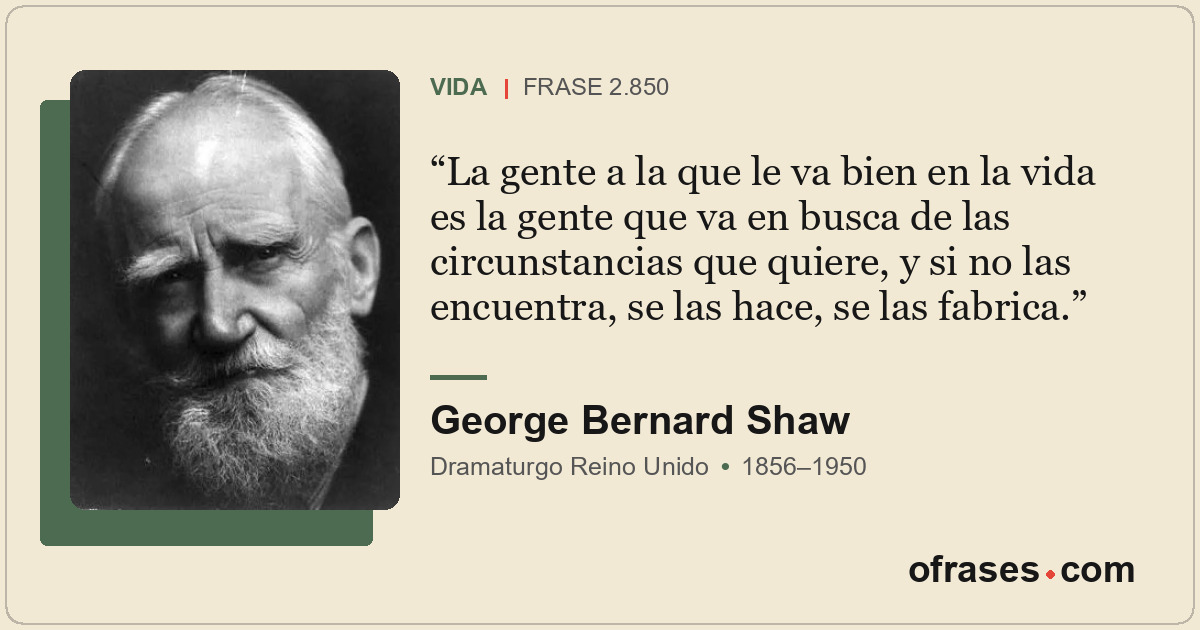 La gente a la que le va bien en la vida es la gente que va en busca de las circu...
