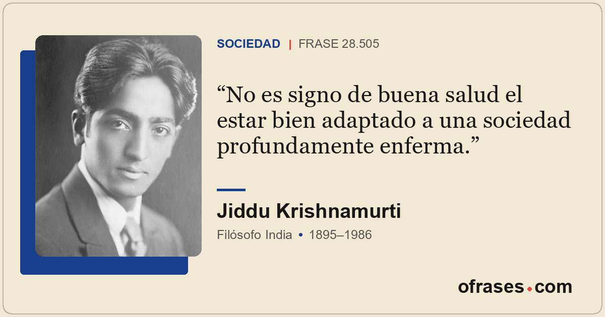 No es signo de buena salud el estar bien adaptado a una sociedad profundamente e...