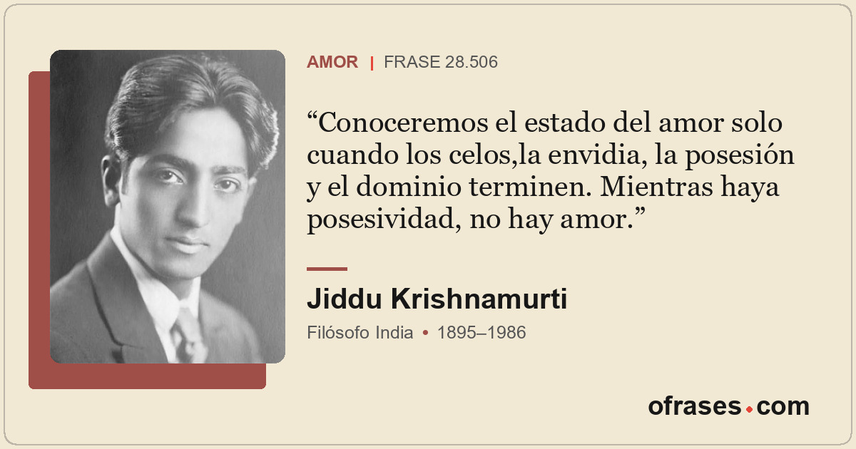 Conoceremos el estado del amor solo cuando los celos,la envidia, la posesión y e...