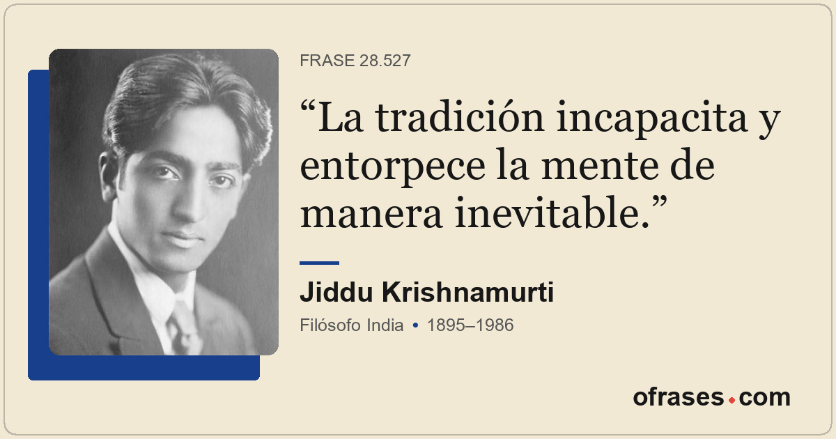 La tradición incapacita y entorpece la mente de manera inevitable.