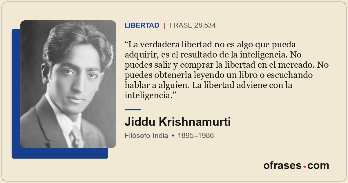 La verdadera libertad no es algo que pueda adquirir, es el resultado de la intel...