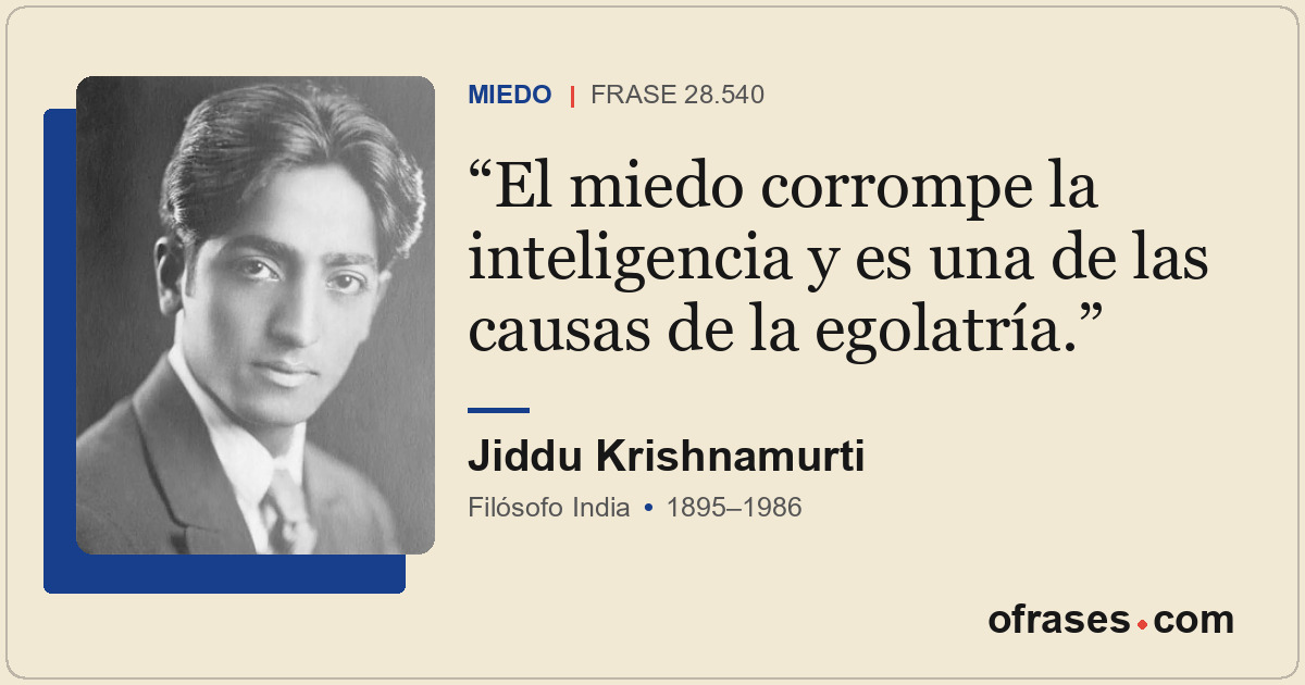 El miedo corrompe la inteligencia y es una de las causas de la egolatría.