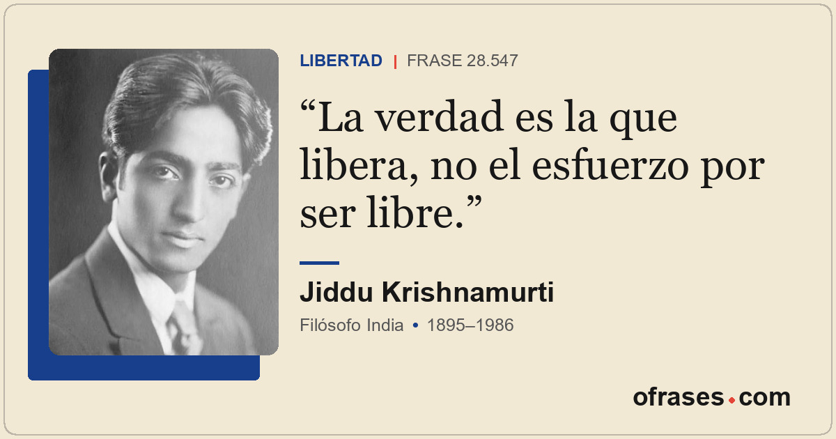 La verdad es la que libera, no el esfuerzo por ser libre.