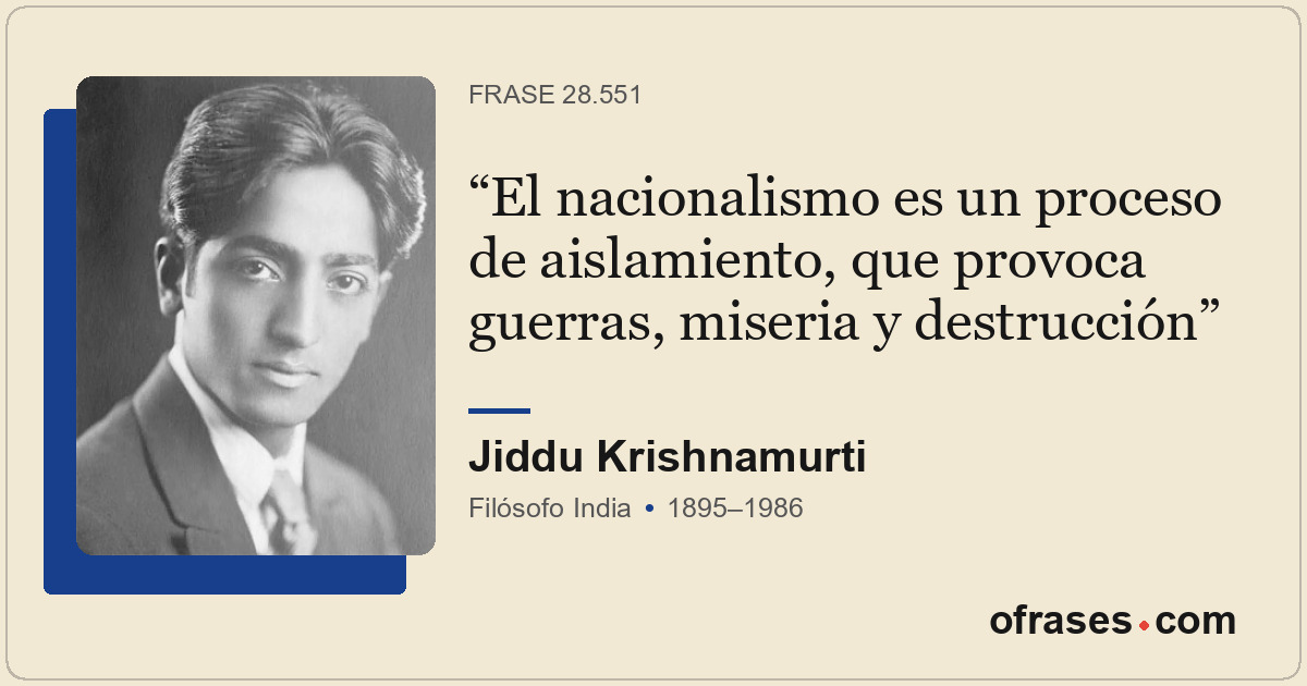 El nacionalismo es un proceso de aislamiento, que provoca guerras, miseria y des...