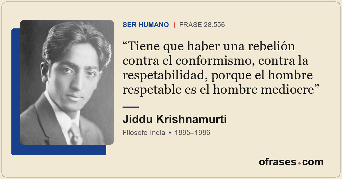 Tiene que haber una rebelión contra el conformismo, contra la respetabilidad, po...
