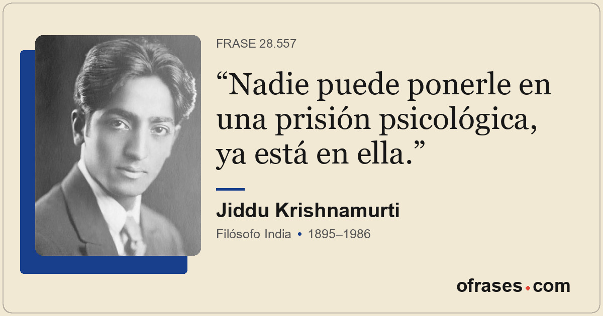 Nadie puede ponerle en una prisión psicológica, ya está en ella.