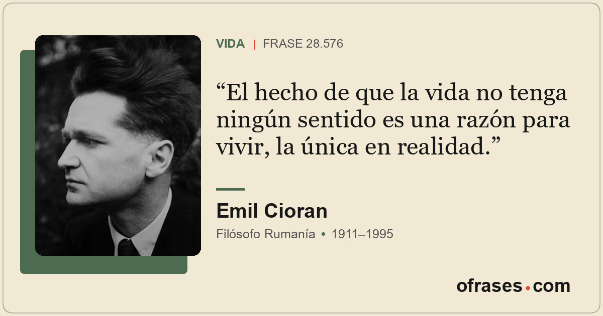 El hecho de que la vida no tenga ningún sentido es una razón para vivir, la únic...