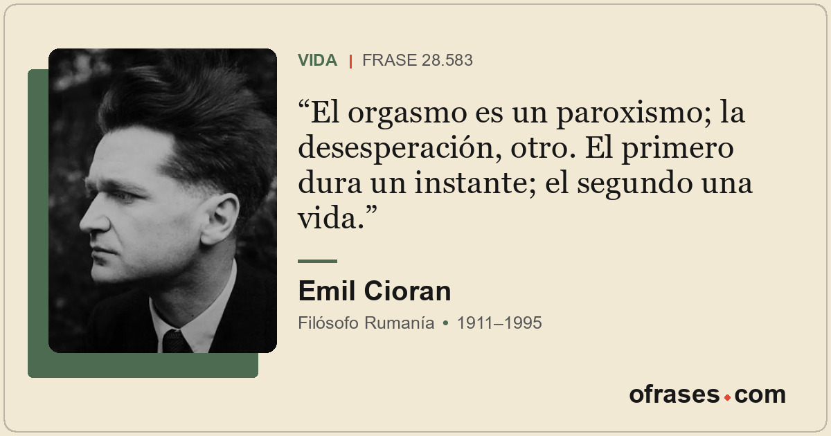 El orgasmo es un paroxismo; la desesperación, otro. El primero dura un instante;...