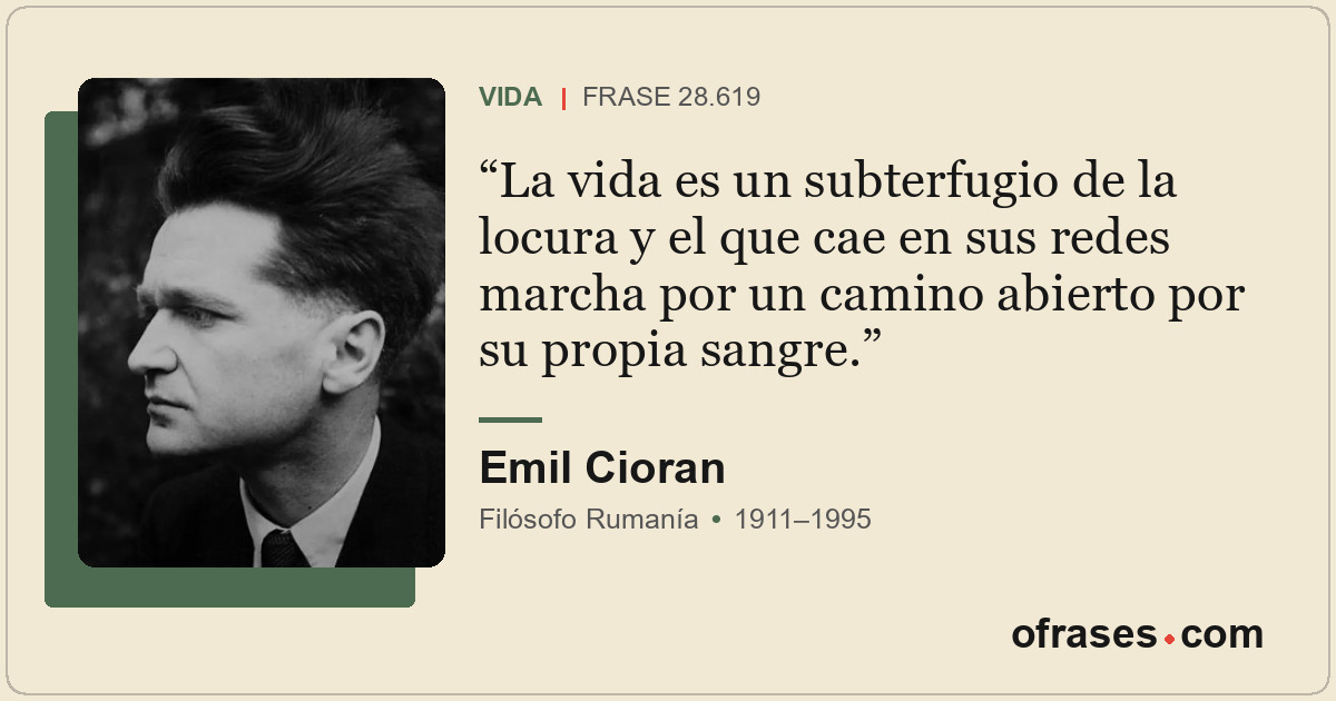 La vida es un subterfugio de la locura y el que cae en sus redes marcha por un c...