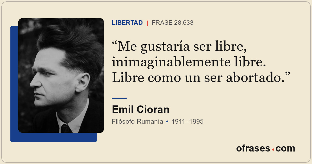 Me gustaría ser libre, inimaginablemente libre. Libre como un ser abortado.