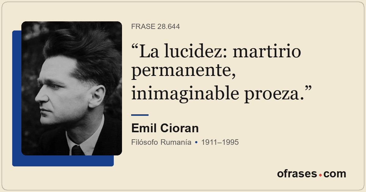 La lucidez: martirio permanente, inimaginable proeza.