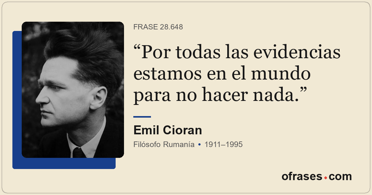Por todas las evidencias estamos en el mundo para no hacer nada.