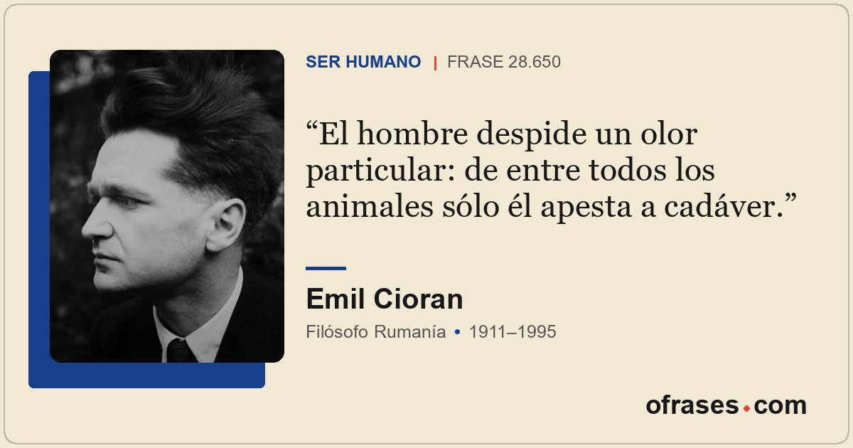 El hombre despide un olor particular: de entre todos los animales sólo él apesta...