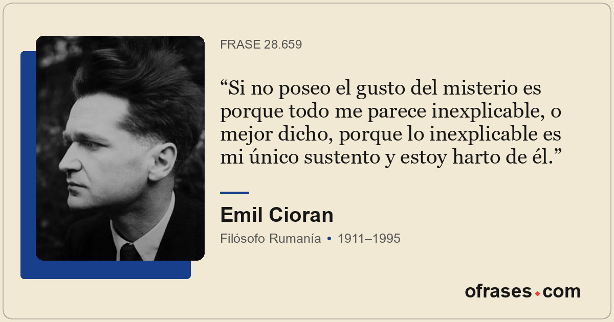 Si no poseo el gusto del misterio es porque todo me parece inexplicable, o mejor...