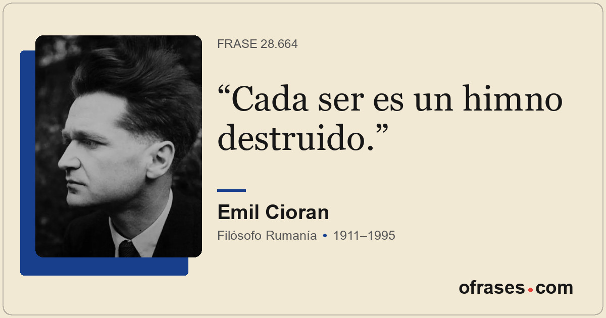 Cada ser es un himno destruido.
