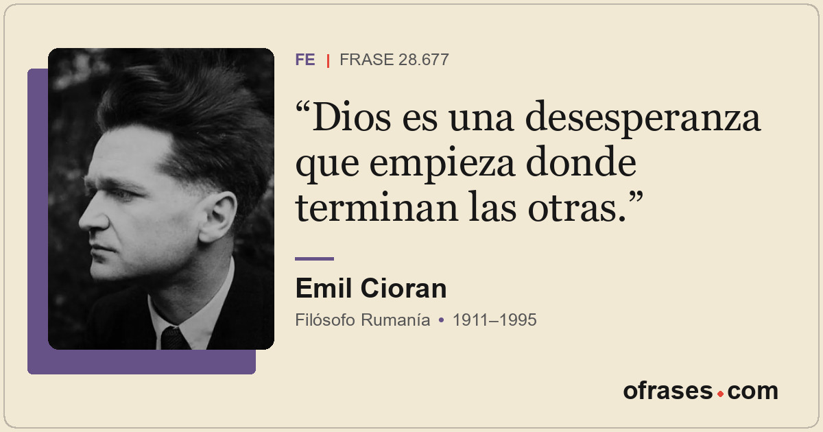Dios es una desesperanza que empieza donde terminan las otras.