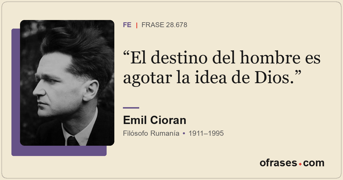 El destino del hombre es agotar la idea de Dios.