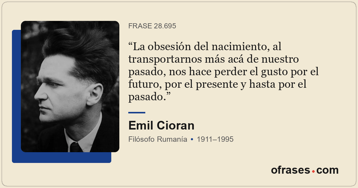 La obsesión del nacimiento, al transportarnos más acá de nuestro pasado, nos hac...