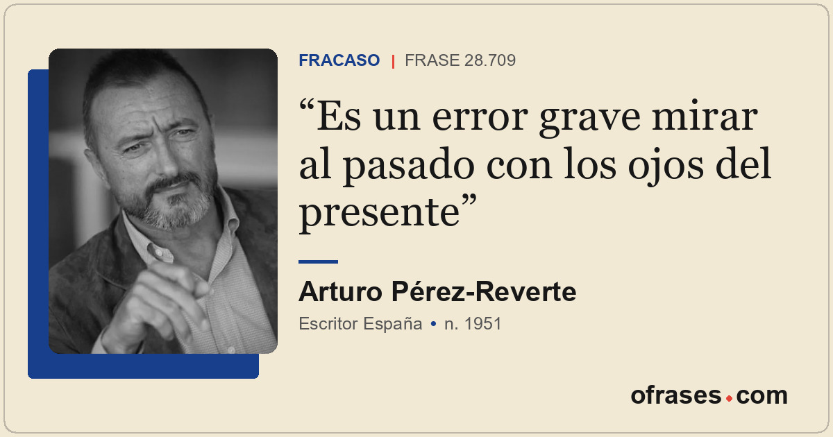 Es un error grave mirar al pasado con los ojos del presente