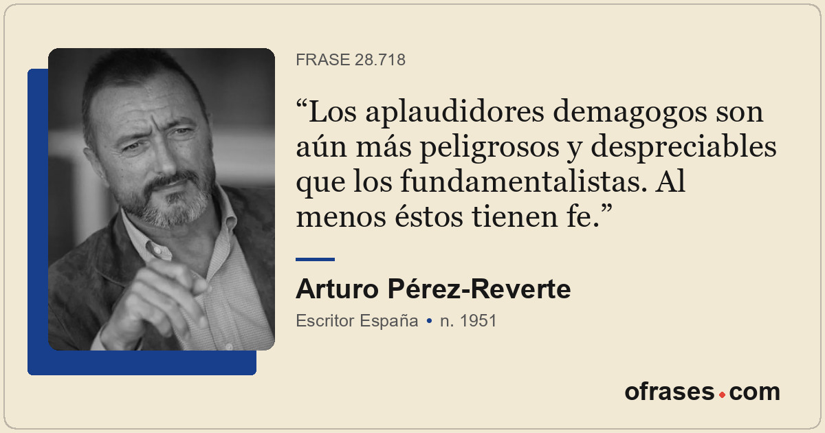 Los aplaudidores demagogos son aún más peligrosos y despreciables que los fundam...