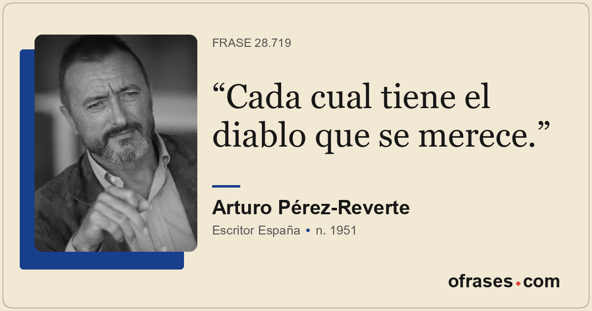 Cada cual tiene el diablo que se merece.
