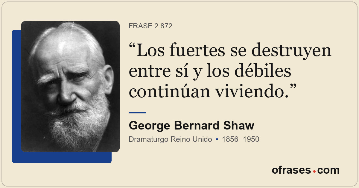 Los fuertes se destruyen entre sí y los débiles continúan viviendo.