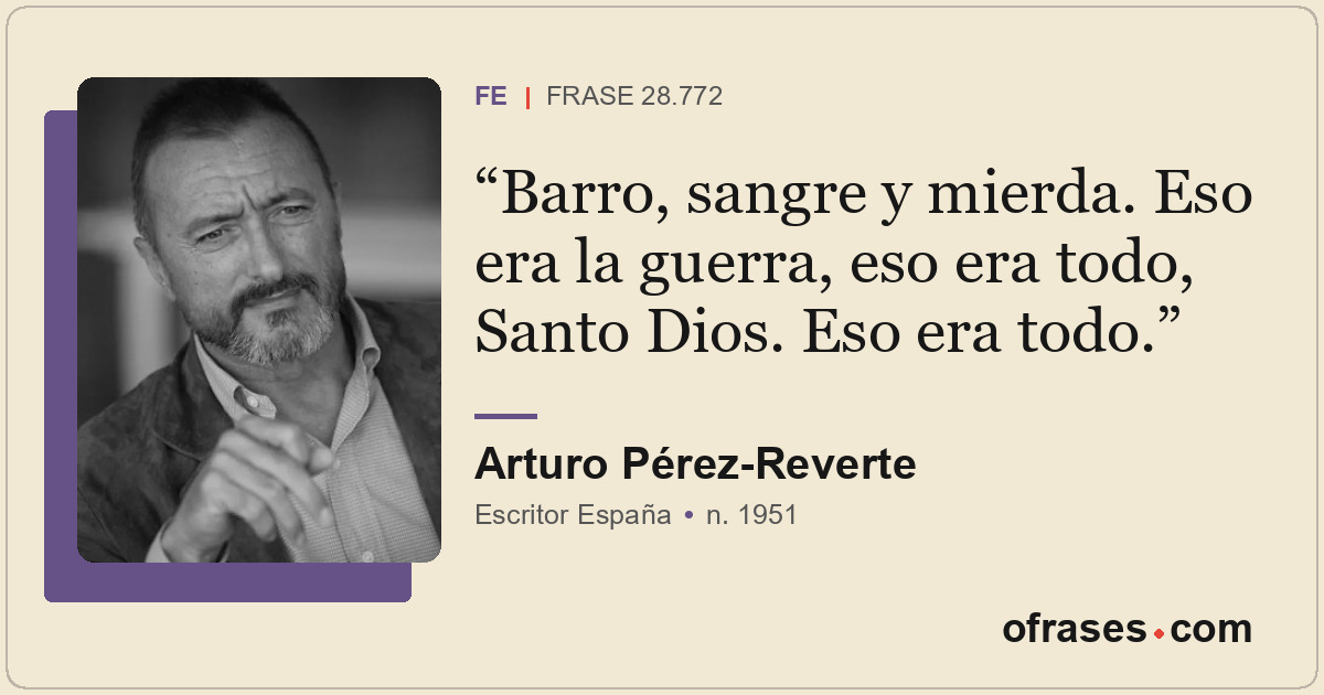 Barro, sangre y mierda. Eso era la guerra, eso era todo, Santo Dios. Eso era tod...