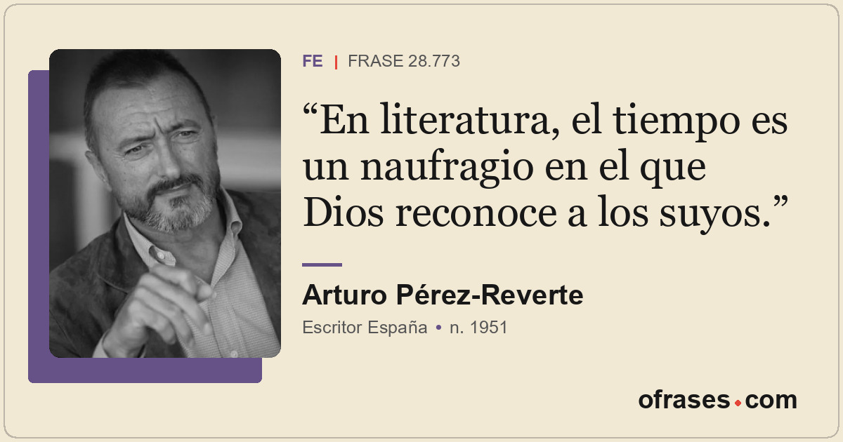 En literatura, el tiempo es un naufragio en el que Dios reconoce a los suyos.