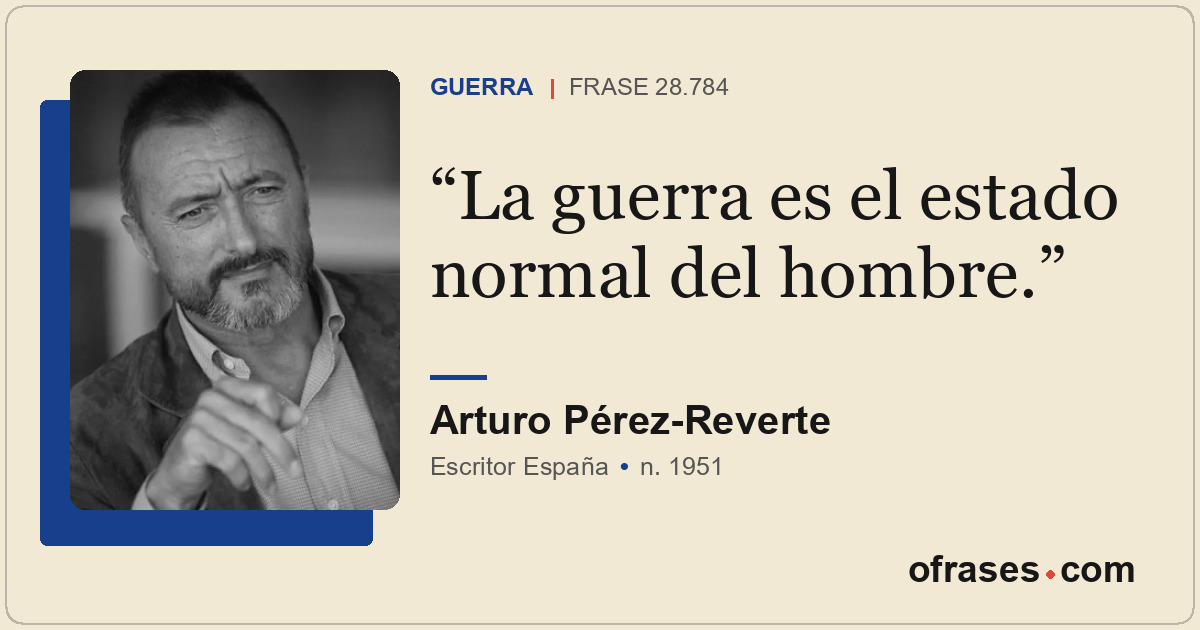 La guerra es el estado normal del hombre.