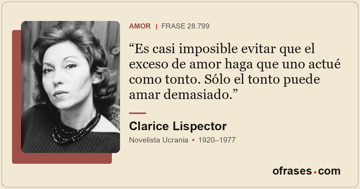 Es casi imposible evitar que el exceso de amor haga que uno actué como tonto. Só...