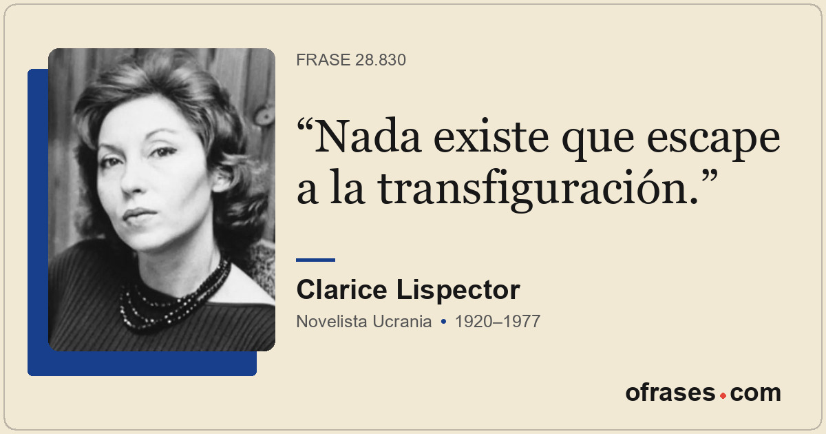 Nada existe que escape a la transfiguración.