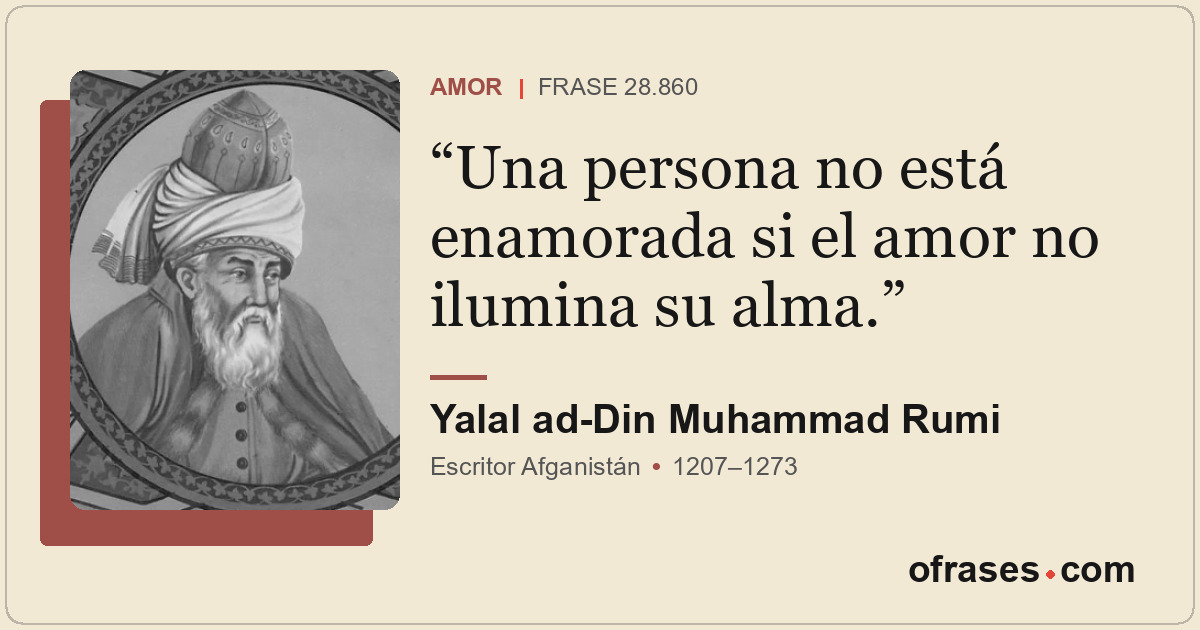Una persona no está enamorada si el amor no ilumina su alma.