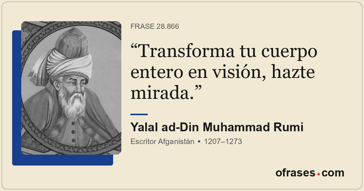 Transforma tu cuerpo entero en visión, hazte mirada.