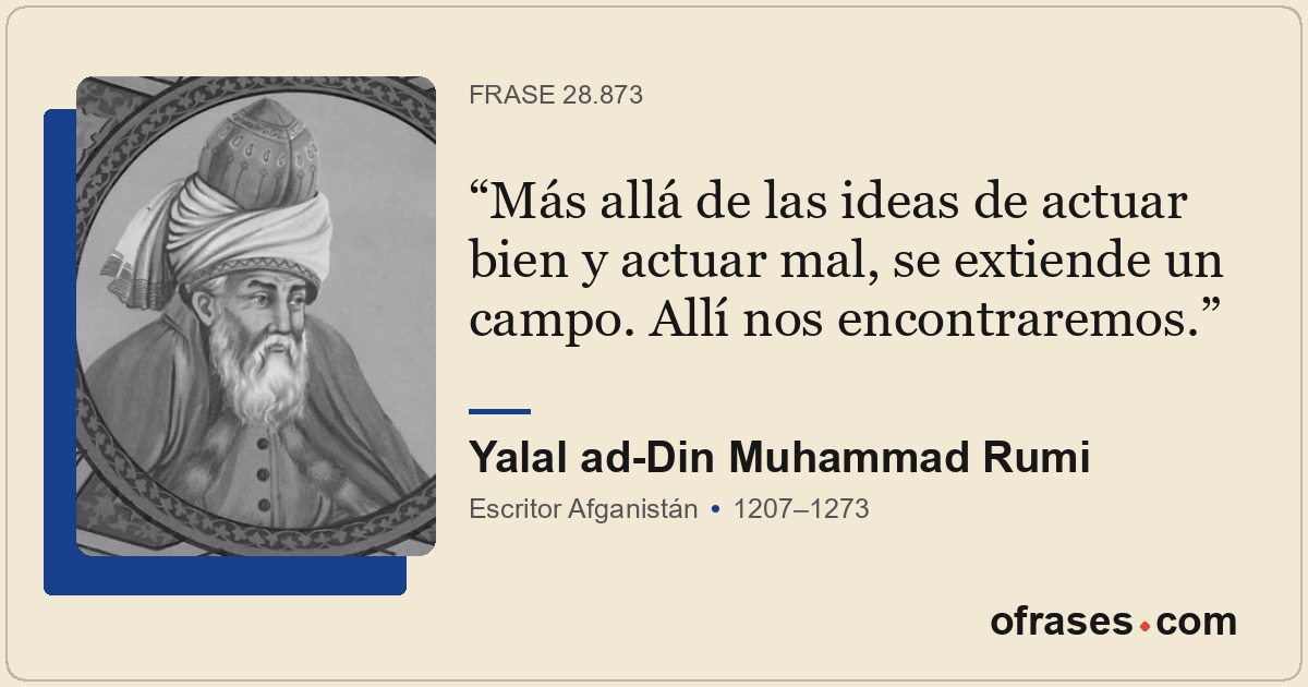 Más allá de las ideas de actuar bien y actuar mal, se extiende un campo. Allí no...