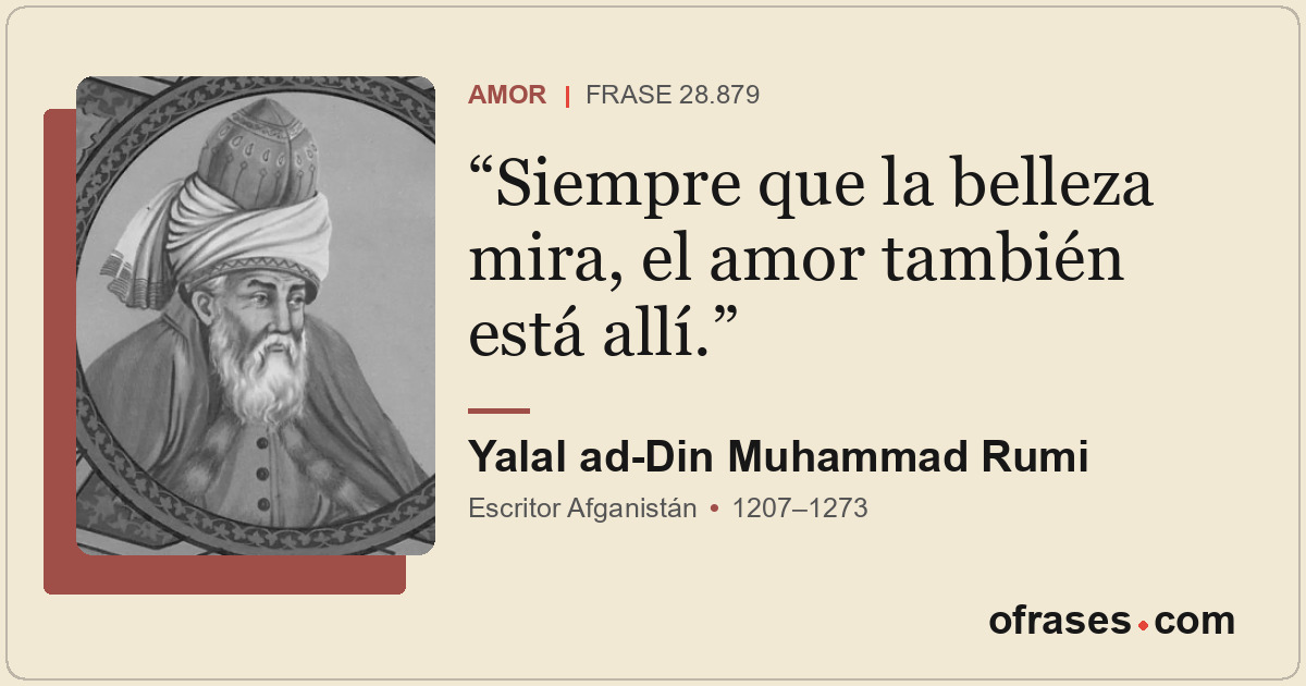 Siempre que la belleza mira, el amor también está allí.