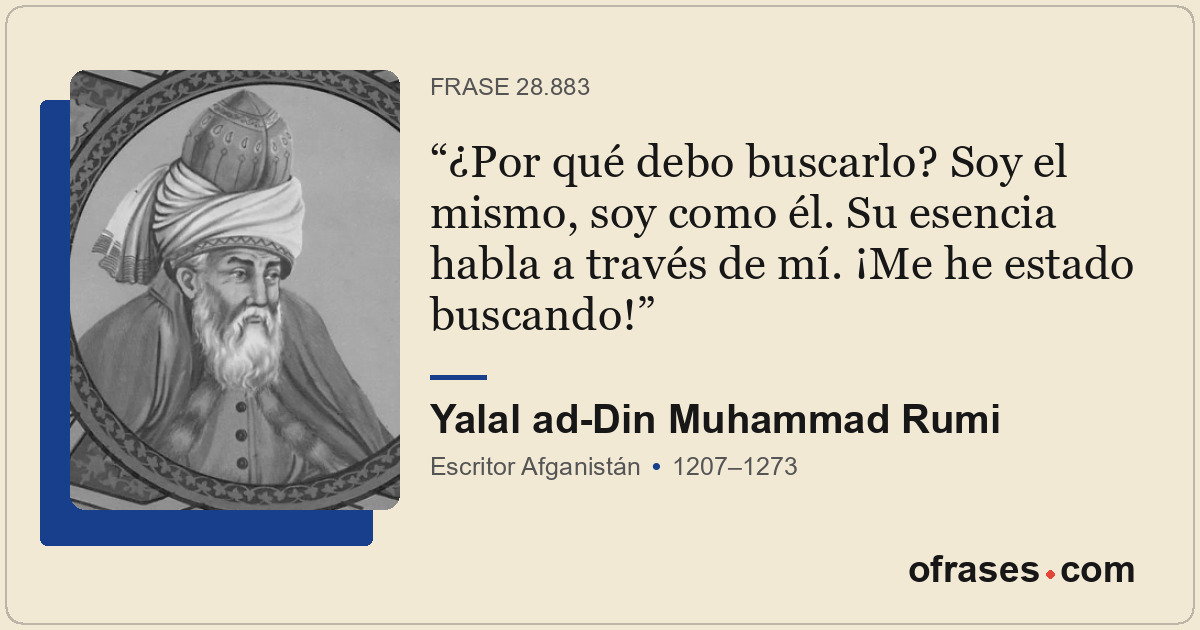 ¿Por qué debo buscarlo? Soy el mismo, soy como él. Su esencia habla a través de...