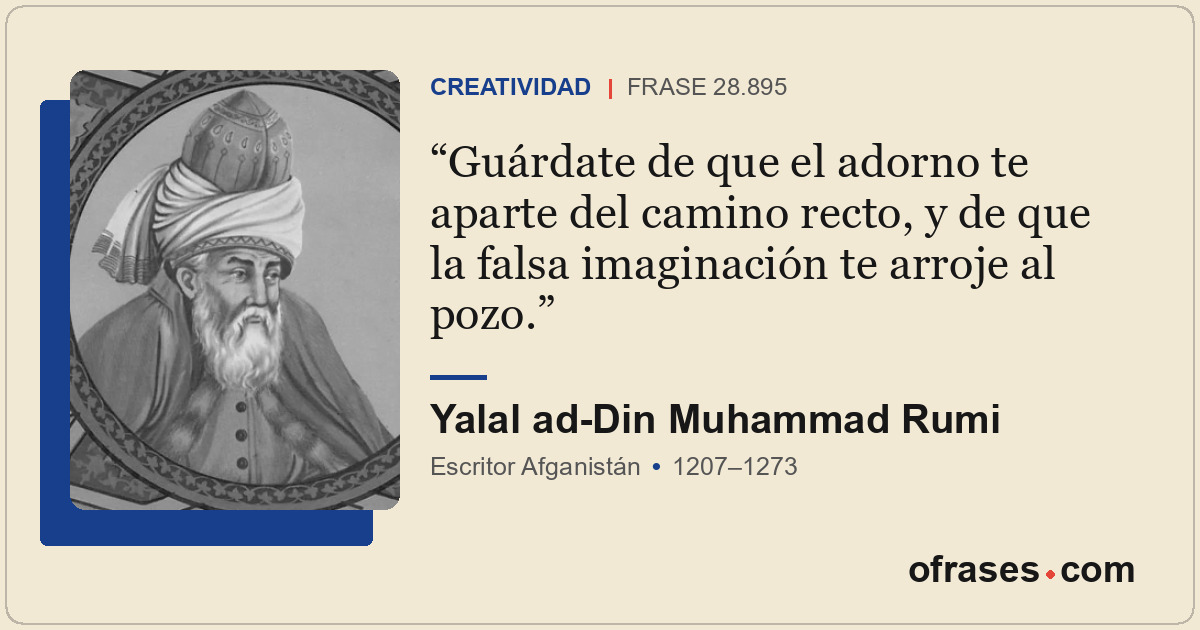 Guárdate de que el adorno te aparte del camino recto, y de que la falsa imaginac...