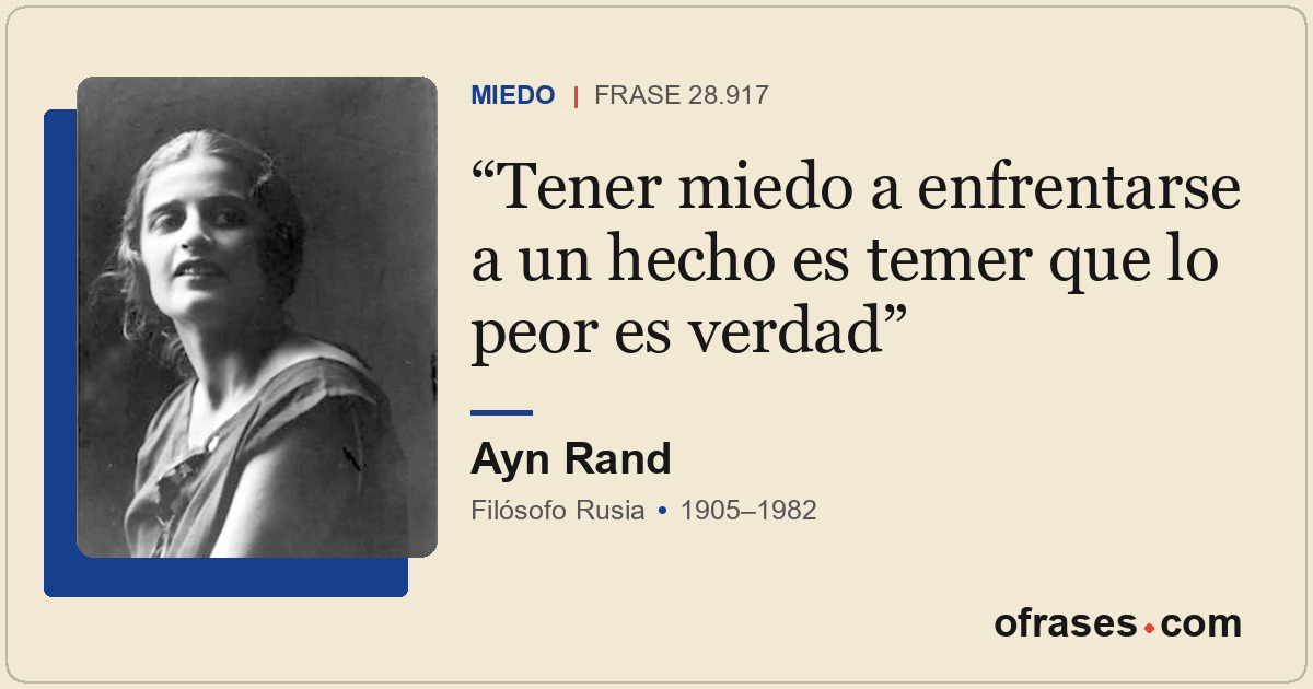 Tener miedo a enfrentarse a un hecho es temer que lo peor es verdad