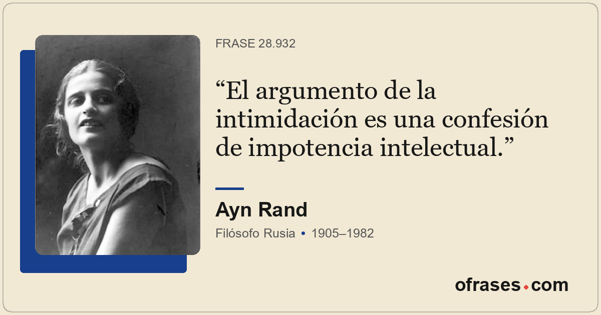 El argumento de la intimidación es una confesión de impotencia intelectual.