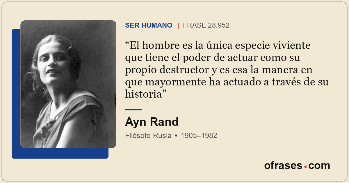 El hombre es la única especie viviente que tiene el poder de actuar como su prop...