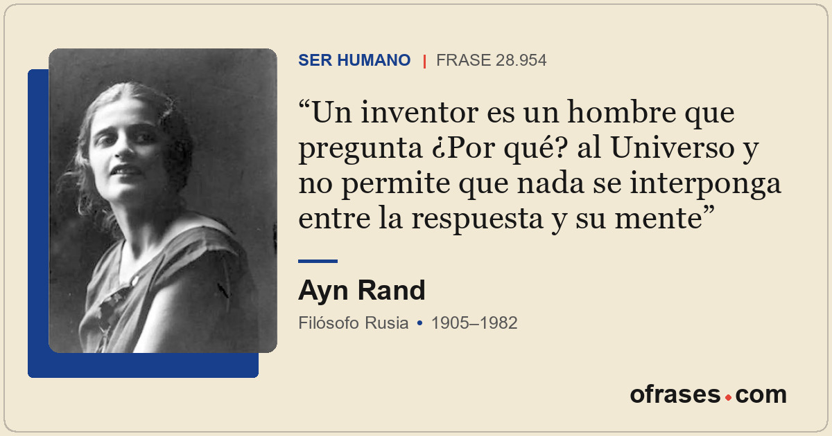 Un inventor es un hombre que pregunta ¿Por qué? al Universo y no permite que nad...