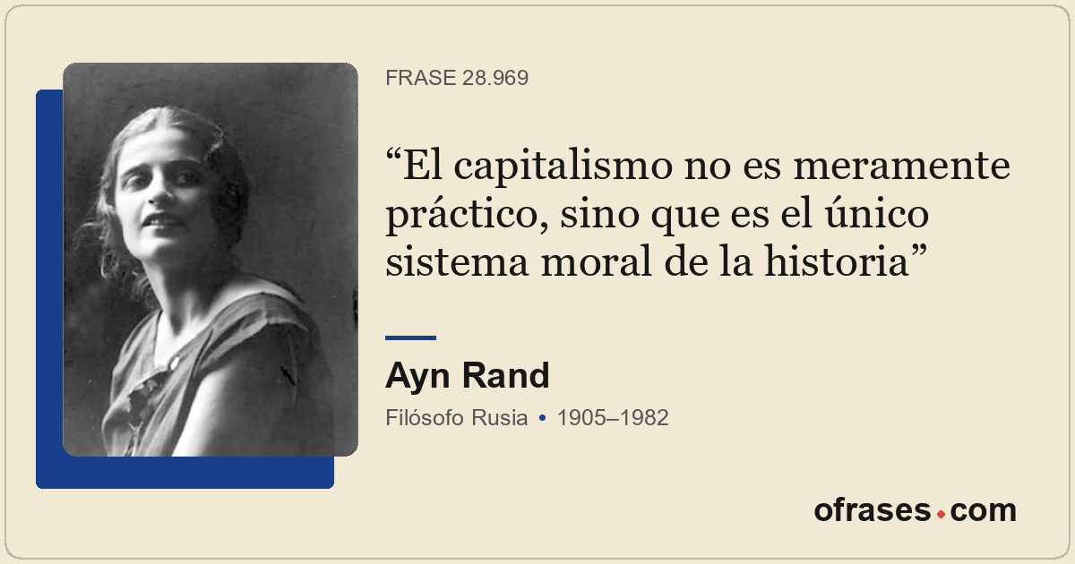 El capitalismo no es meramente práctico, sino que es el único sistema moral de l...