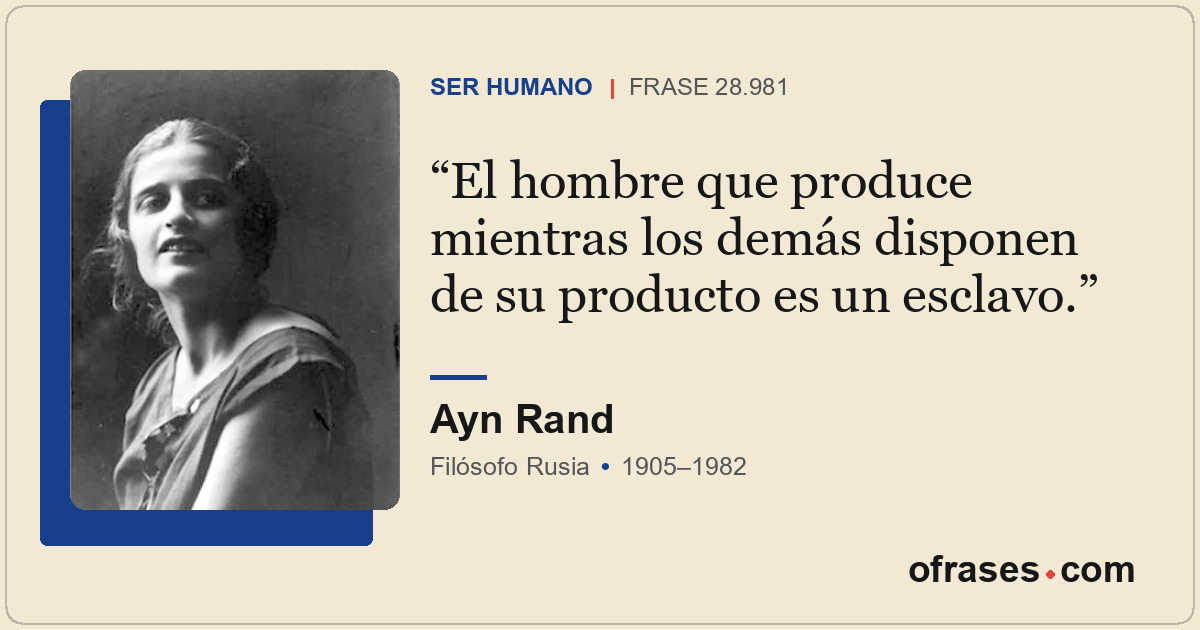 El hombre que produce mientras los demás disponen de su producto es un esclavo.