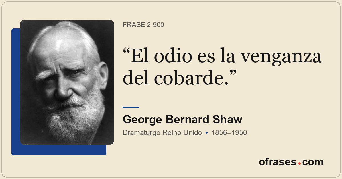 El odio es la venganza del cobarde.
