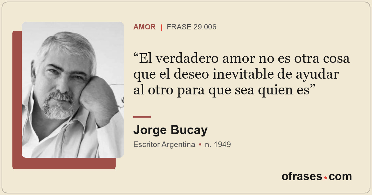 El verdadero amor no es otra cosa que el deseo inevitable de ayudar al otro para...