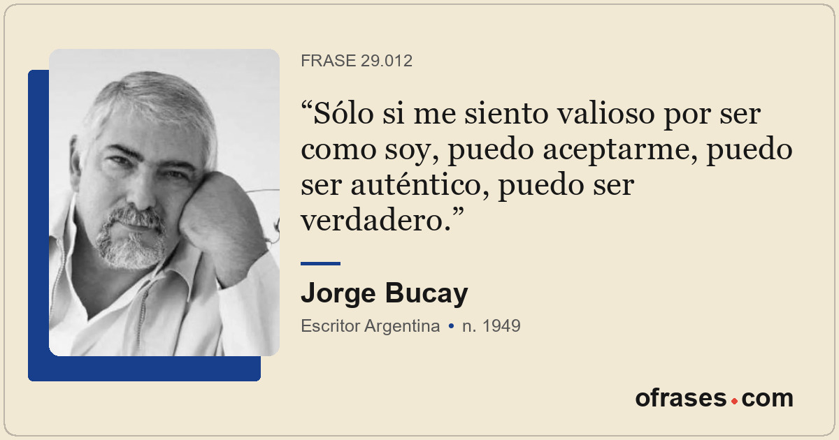 Sólo si me siento valioso por ser como soy, puedo aceptarme, puedo ser auténtico...