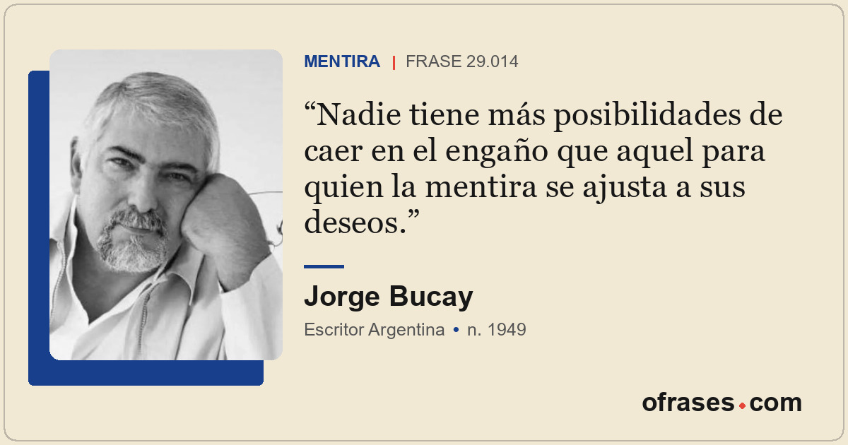 Nadie tiene más posibilidades de caer en el engaño que aquel para quien la menti...