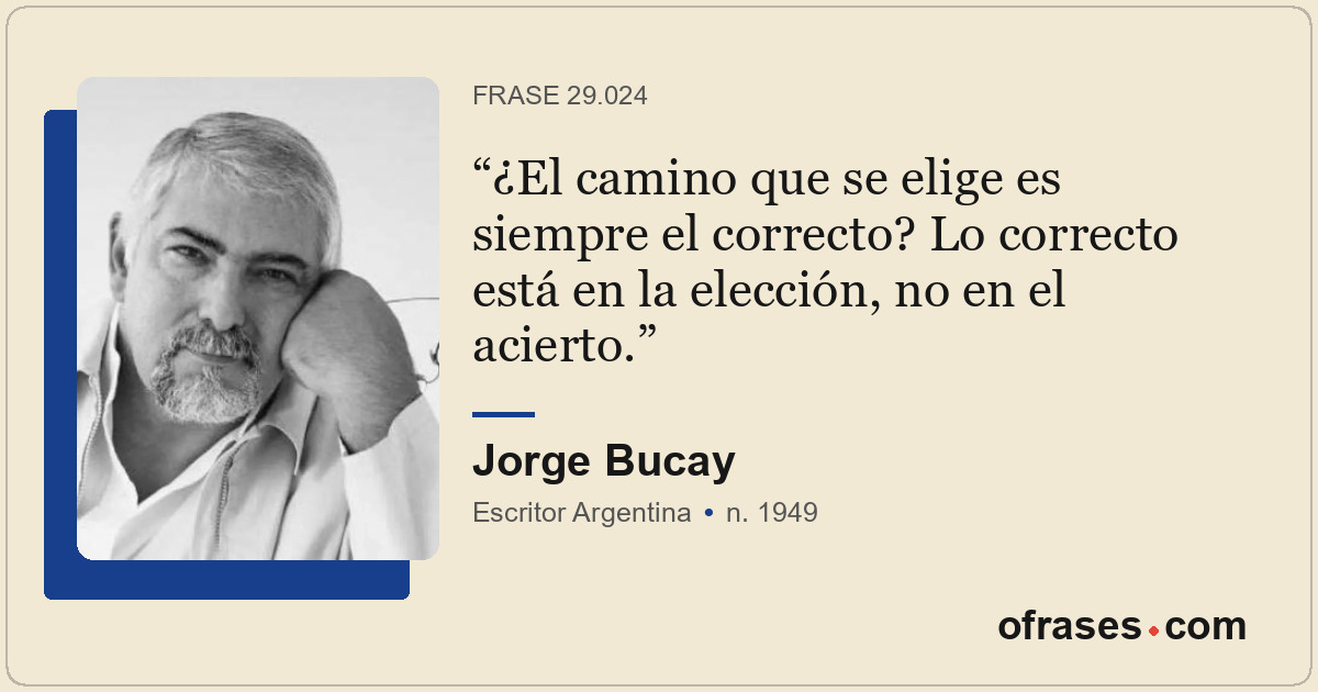 ¿El camino que se elige es siempre el correcto? Lo correcto está en la elección,...